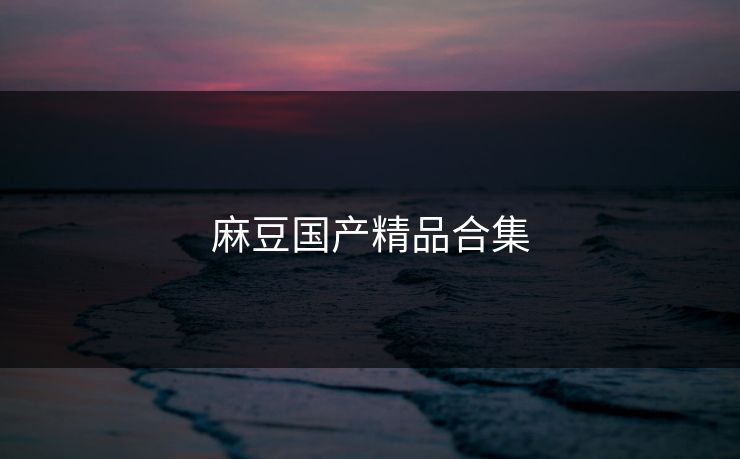 麻豆国产精品合集